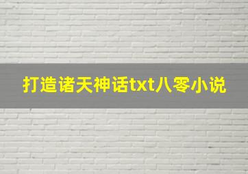 打造诸天神话txt八零小说