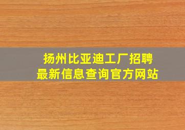 扬州比亚迪工厂招聘最新信息查询官方网站