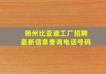 扬州比亚迪工厂招聘最新信息查询电话号码