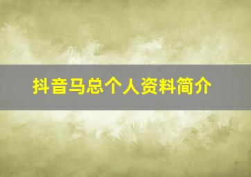 抖音马总个人资料简介