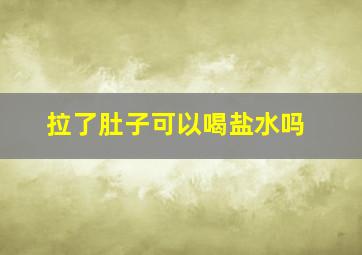 拉了肚子可以喝盐水吗