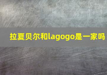 拉夏贝尔和lagogo是一家吗