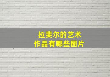 拉斐尔的艺术作品有哪些图片