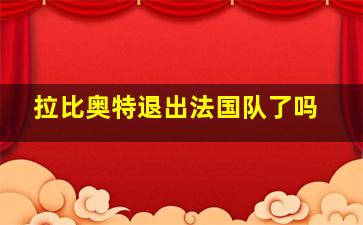 拉比奥特退出法国队了吗