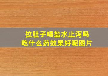 拉肚子喝盐水止泻吗吃什么药效果好呢图片