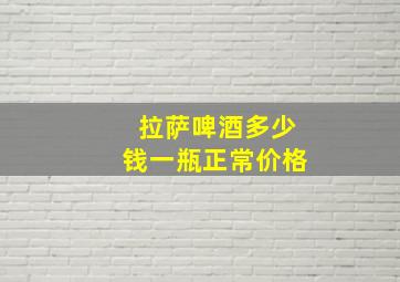 拉萨啤酒多少钱一瓶正常价格