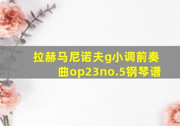 拉赫马尼诺夫g小调前奏曲op23no.5钢琴谱