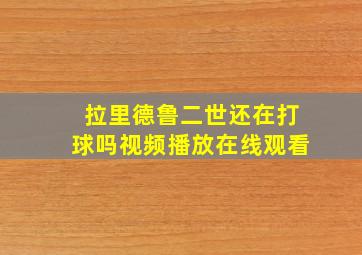 拉里德鲁二世还在打球吗视频播放在线观看