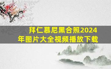 拜仁慕尼黑合照2024年图片大全视频播放下载