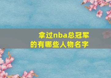 拿过nba总冠军的有哪些人物名字