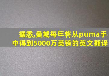 据悉,曼城每年将从puma手中得到5000万英镑的英文翻译