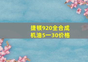 捷顿920全合成机油5一30价格