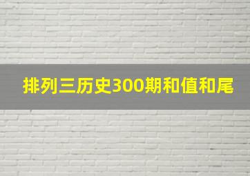 排列三历史300期和值和尾