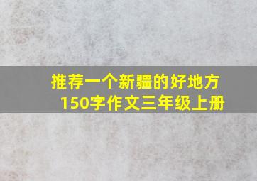 推荐一个新疆的好地方150字作文三年级上册