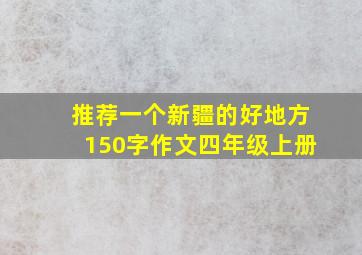 推荐一个新疆的好地方150字作文四年级上册