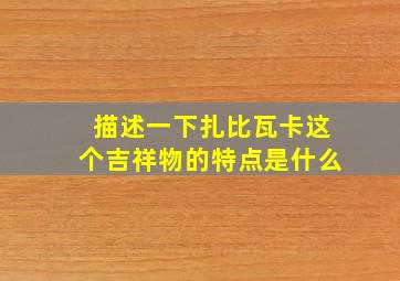 描述一下扎比瓦卡这个吉祥物的特点是什么