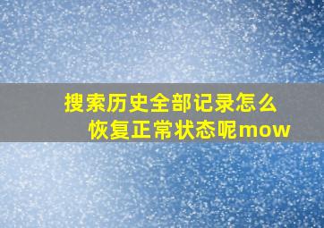 搜索历史全部记录怎么恢复正常状态呢mow