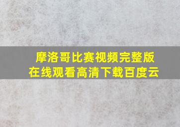 摩洛哥比赛视频完整版在线观看高清下载百度云