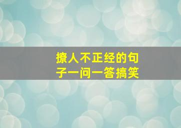 撩人不正经的句子一问一答搞笑