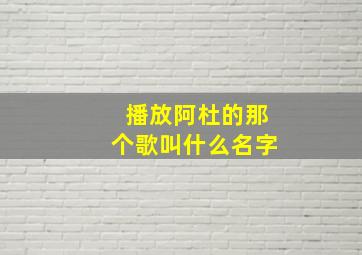 播放阿杜的那个歌叫什么名字