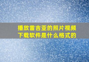 播放雷吉亚的照片视频下载软件是什么格式的