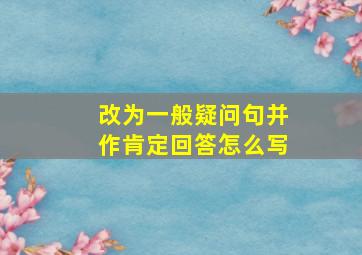 改为一般疑问句并作肯定回答怎么写