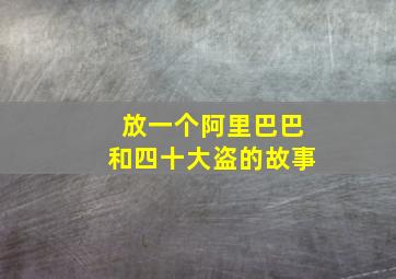 放一个阿里巴巴和四十大盗的故事