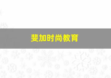 斐加时尚教育