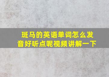 斑马的英语单词怎么发音好听点呢视频讲解一下