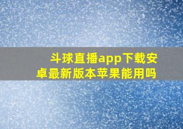 斗球直播app下载安卓最新版本苹果能用吗