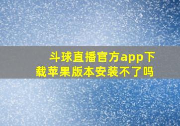 斗球直播官方app下载苹果版本安装不了吗