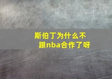 斯伯丁为什么不跟nba合作了呀