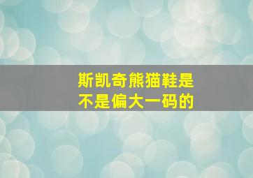 斯凯奇熊猫鞋是不是偏大一码的