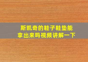 斯凯奇的鞋子鞋垫能拿出来吗视频讲解一下