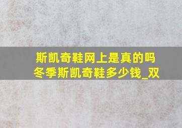 斯凯奇鞋网上是真的吗冬季斯凯奇鞋多少钱_双