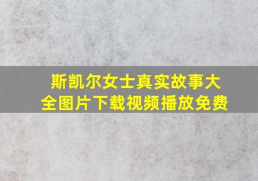 斯凯尔女士真实故事大全图片下载视频播放免费