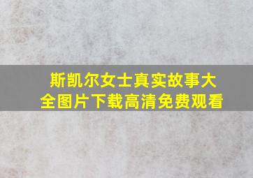 斯凯尔女士真实故事大全图片下载高清免费观看