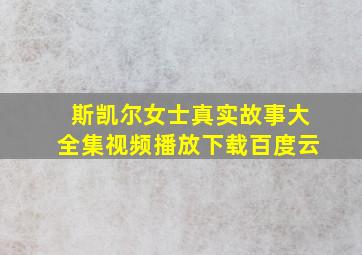 斯凯尔女士真实故事大全集视频播放下载百度云