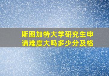 斯图加特大学研究生申请难度大吗多少分及格