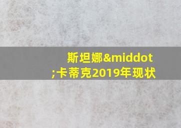 斯坦娜·卡蒂克2019年现状