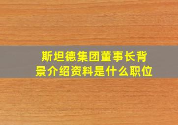 斯坦德集团董事长背景介绍资料是什么职位