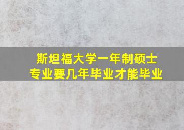 斯坦福大学一年制硕士专业要几年毕业才能毕业