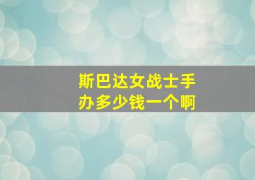 斯巴达女战士手办多少钱一个啊