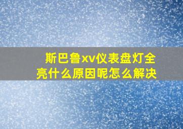 斯巴鲁xv仪表盘灯全亮什么原因呢怎么解决