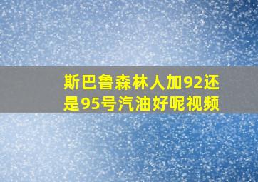 斯巴鲁森林人加92还是95号汽油好呢视频