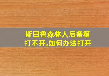 斯巴鲁森林人后备箱打不开,如何办法打开