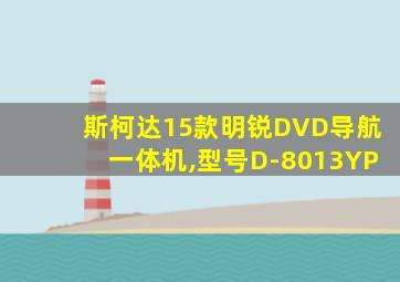 斯柯达15款明锐DVD导航一体机,型号D-8013YP