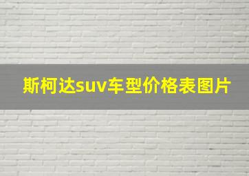 斯柯达suv车型价格表图片