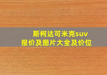 斯柯达可米克suv报价及图片大全及价位