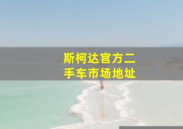 斯柯达官方二手车市场地址